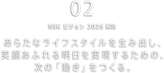 あらたなライフスタイルを生み出し、笑顔あふれる明日を実現するための、次の「動き」をつくる。